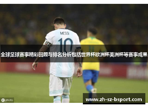 全球足球赛事精彩回顾与排名分析包括世界杯欧洲杯美洲杯等赛事成果