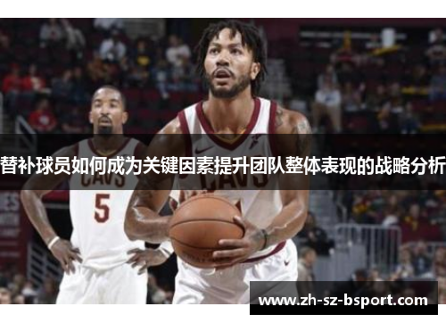 替补球员如何成为关键因素提升团队整体表现的战略分析