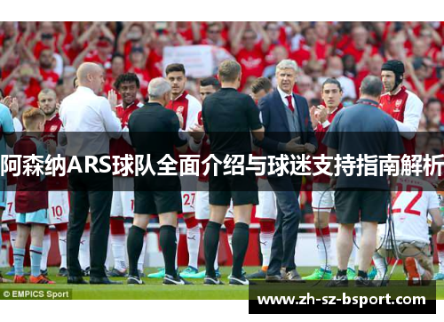 阿森纳ARS球队全面介绍与球迷支持指南解析