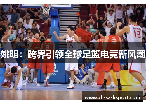 姚明：跨界引领全球足篮电竞新风潮