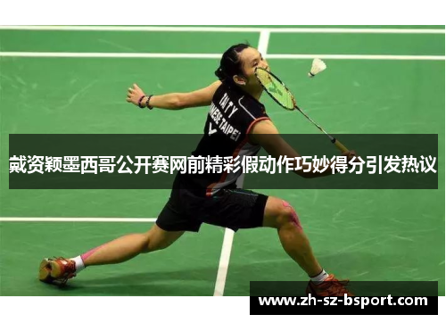 戴资颖墨西哥公开赛网前精彩假动作巧妙得分引发热议 戴资颖墨西哥公开赛网前精彩假动作巧妙得分引发热议