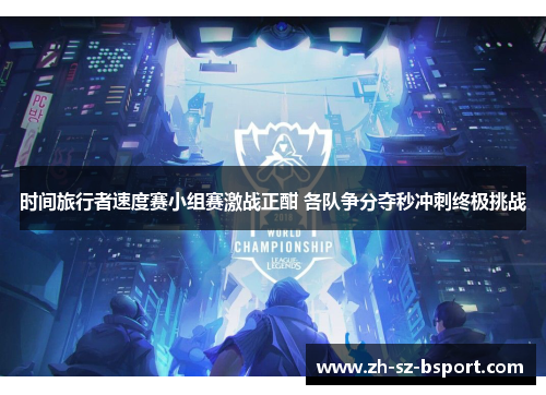 时间旅行者速度赛小组赛激战正酣 各队争分夺秒冲刺终极挑战 时间旅行者速度赛小组赛激战正酣 各队争分夺秒冲刺终极挑战