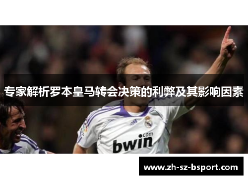 专家解析罗本皇马转会决策的利弊及其影响因素