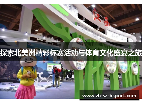 探索北美洲精彩杯赛活动与体育文化盛宴之旅 探索北美洲精彩杯赛活动与体育文化盛宴之旅