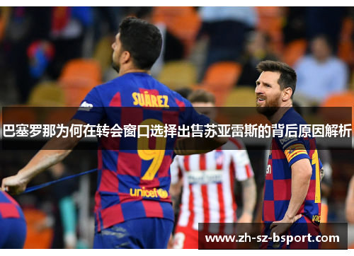 巴塞罗那为何在转会窗口选择出售苏亚雷斯的背后原因解析 巴塞罗那为何在转会窗口选择出售苏亚雷斯的背后原因解析