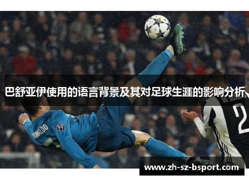 巴舒亚伊使用的语言背景及其对足球生涯的影响分析