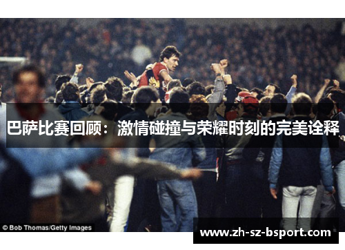 巴萨比赛回顾:激情碰撞与荣耀时刻的完美诠释 巴萨比赛回顾:激情碰撞与荣耀时刻的完美诠释