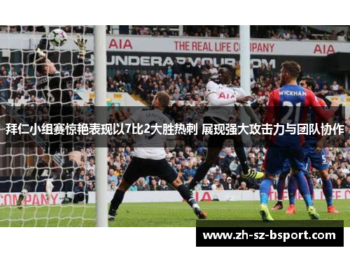 拜仁小组赛惊艳表现以7比2大胜热刺 展现强大攻击力与团队协作 拜仁小组赛惊艳表现以7比2大胜热刺 展现强大攻击力与团队协作