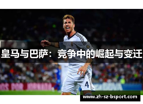 皇马与巴萨:竞争中的崛起与变迁 皇马与巴萨:竞争中的崛起与变迁