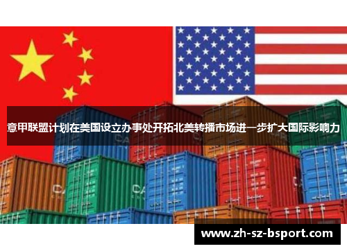 意甲联盟计划在美国设立办事处开拓北美转播市场进一步扩大国际影响力