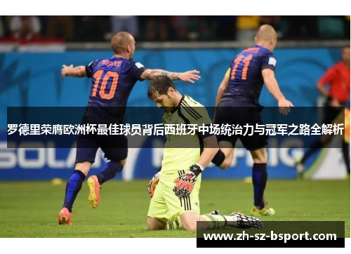 罗德里荣膺欧洲杯最佳球员背后西班牙中场统治力与冠军之路全解析