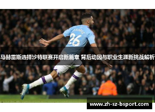 马赫雷斯选择沙特联赛开启新篇章 背后动因与职业生涯新挑战解析 马赫雷斯选择沙特联赛开启新篇章 背后动因与职业生涯新挑战解析