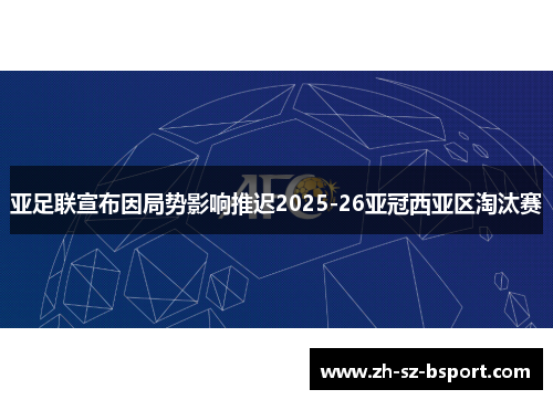 亚足联宣布因局势影响推迟2025-26亚冠西亚区淘汰赛 亚足联宣布因局势影响推迟2025-26亚冠西亚区淘汰赛